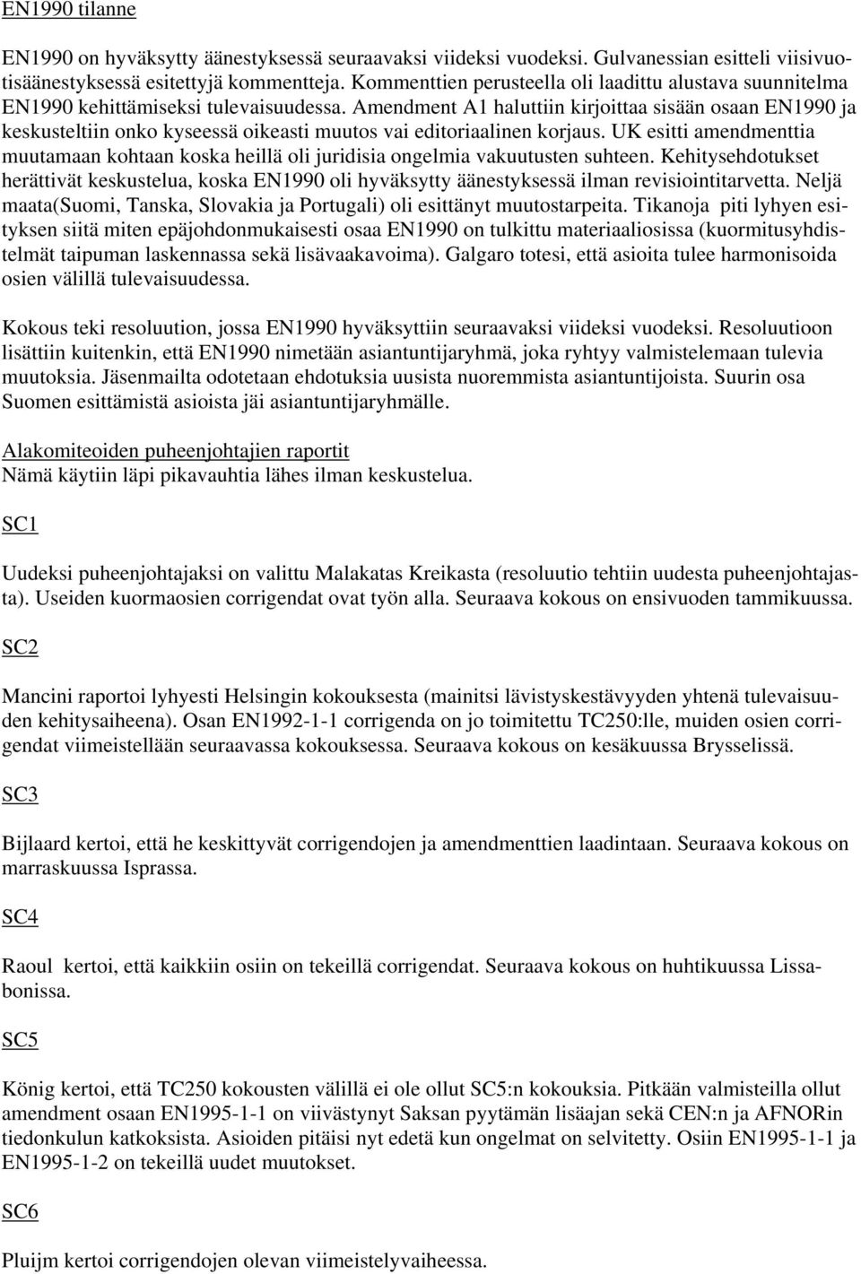 Amendment A1 haluttiin kirjoittaa sisään osaan EN1990 ja keskusteltiin onko kyseessä oikeasti muutos vai editoriaalinen korjaus.