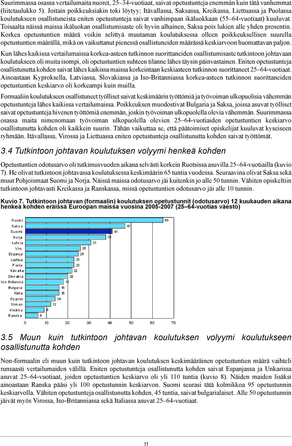 Toisaalta näissä maissa ikäluokan osallistumisaste oli hyvin alhainen, Saksa pois lukien alle yhden prosentin.