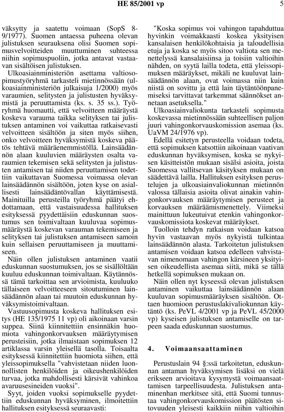 Ulkoasiainministeriön asettama valtiosopimustyöryhmä tarkasteli mietinnössään (ulkoasiainministeriön julkaisuja 1/2000) myös varaumien, selitysten ja julistusten hyväksymistä ja peruuttamista (ks. s. 35 ss.