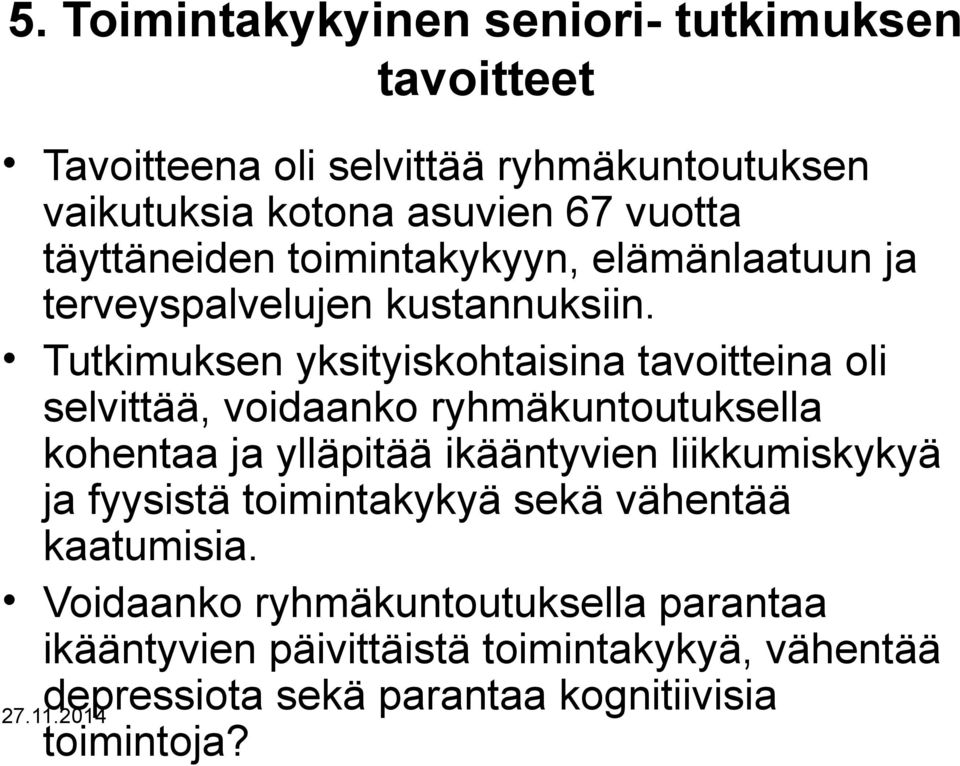 Tutkimuksen yksityiskohtaisina tavoitteina oli selvittää, voidaanko ryhmäkuntoutuksella kohentaa ja ylläpitää ikääntyvien