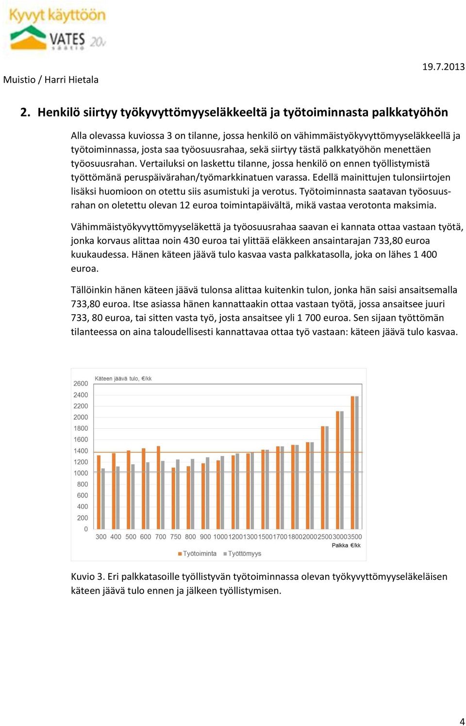 Edellä mainittujen tulonsiirtojen lisäksi huomioon on otettu siis asumistuki ja verotus.