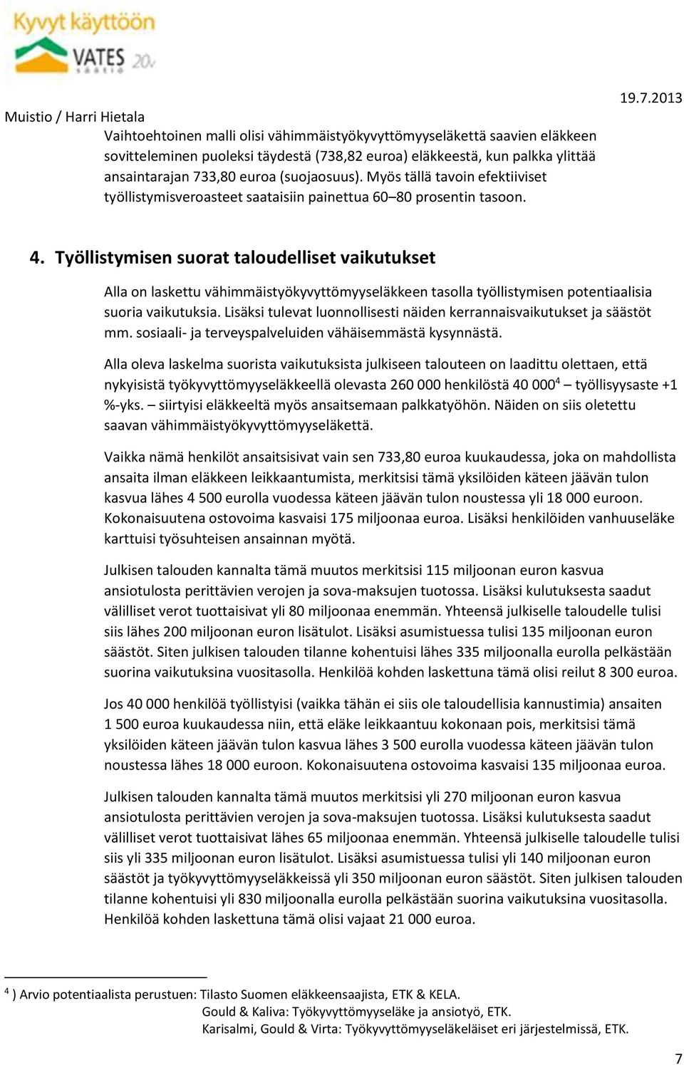 Työllistymisen suorat taloudelliset vaikutukset Alla on laskettu vähimmäistyökyvyttömyyseläkkeen tasolla työllistymisen potentiaalisia suoria vaikutuksia.