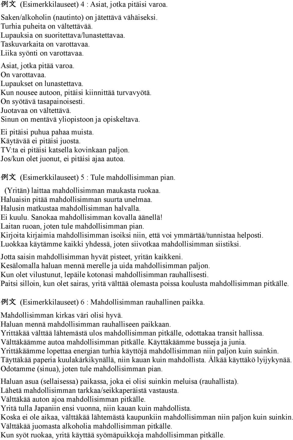 On syötävä tasapainoisesti. Juotavaa on vältettävä. Sinun on mentävä yliopistoon ja opiskeltava. Ei pitäisi puhua pahaa muista. Käytävää ei pitäisi juosta. TV:ta ei pitäisi katsella kovinkaan paljon.