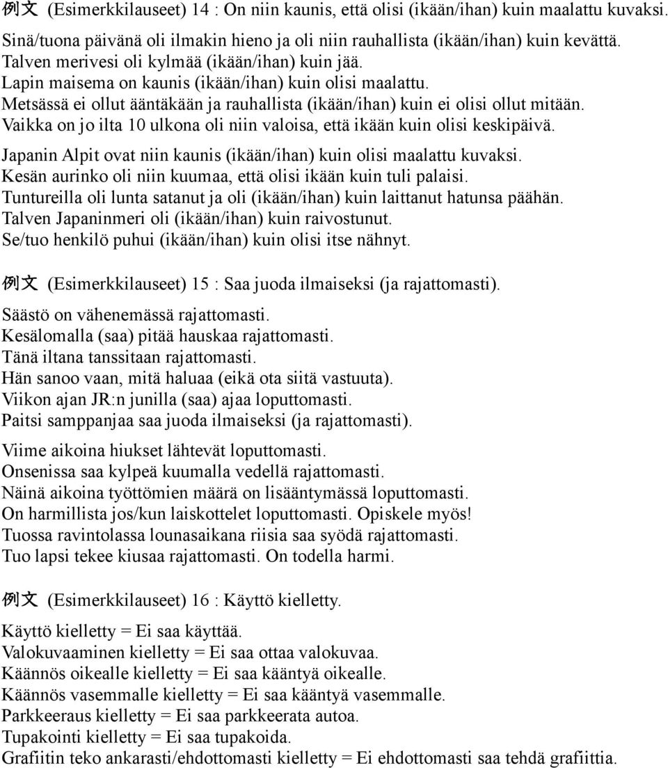 Vaikka on jo ilta 10 ulkona oli niin valoisa, että ikään kuin olisi keskipäivä. Japanin Alpit ovat niin kaunis (ikään/ihan) kuin olisi maalattu kuvaksi.