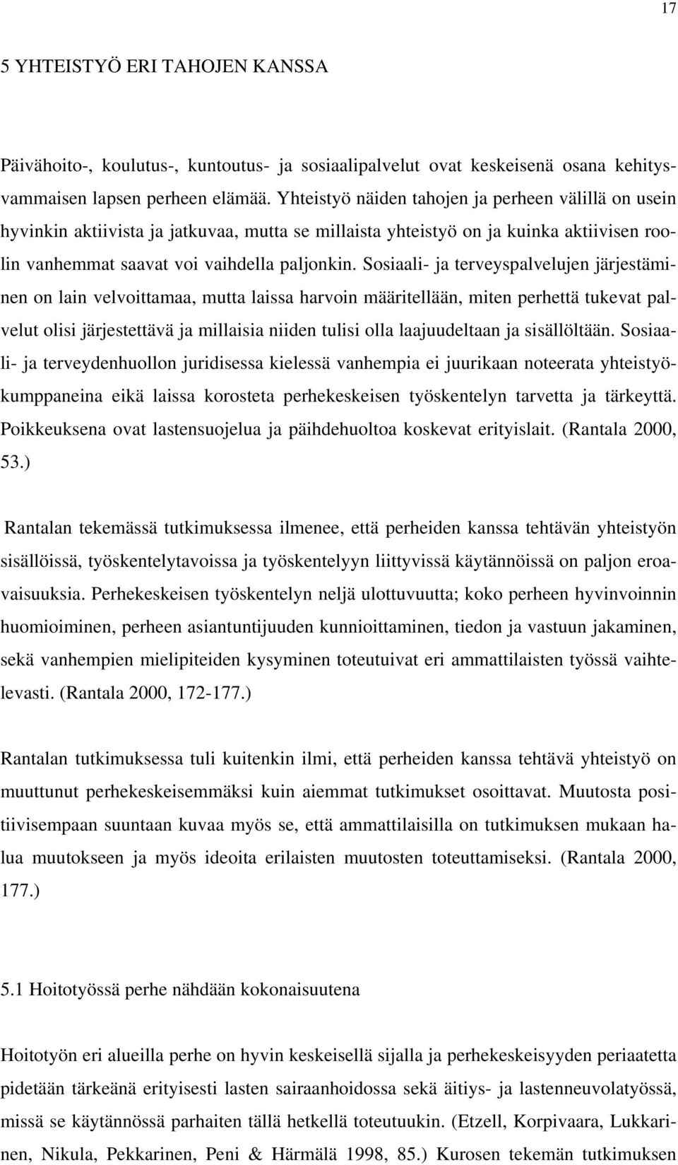 Sosiaali- ja terveyspalvelujen järjestäminen on lain velvoittamaa, mutta laissa harvoin määritellään, miten perhettä tukevat palvelut olisi järjestettävä ja millaisia niiden tulisi olla laajuudeltaan