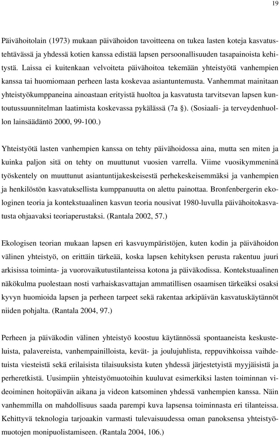 Vanhemmat mainitaan yhteistyökumppaneina ainoastaan erityistä huoltoa ja kasvatusta tarvitsevan lapsen kuntoutussuunnitelman laatimista koskevassa pykälässä (7a ).