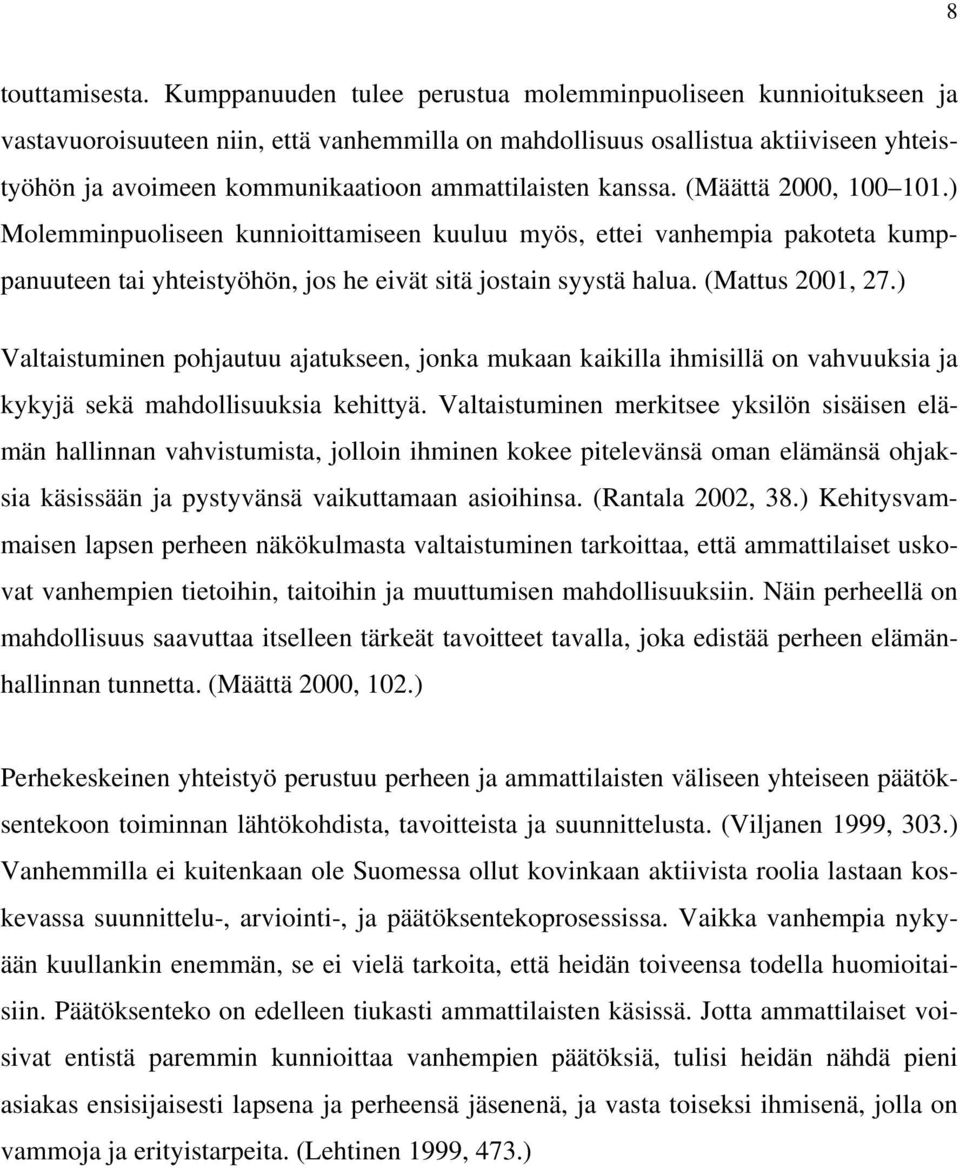 ammattilaisten kanssa. (Määttä 2000, 100 101.) Molemminpuoliseen kunnioittamiseen kuuluu myös, ettei vanhempia pakoteta kumppanuuteen tai yhteistyöhön, jos he eivät sitä jostain syystä halua.