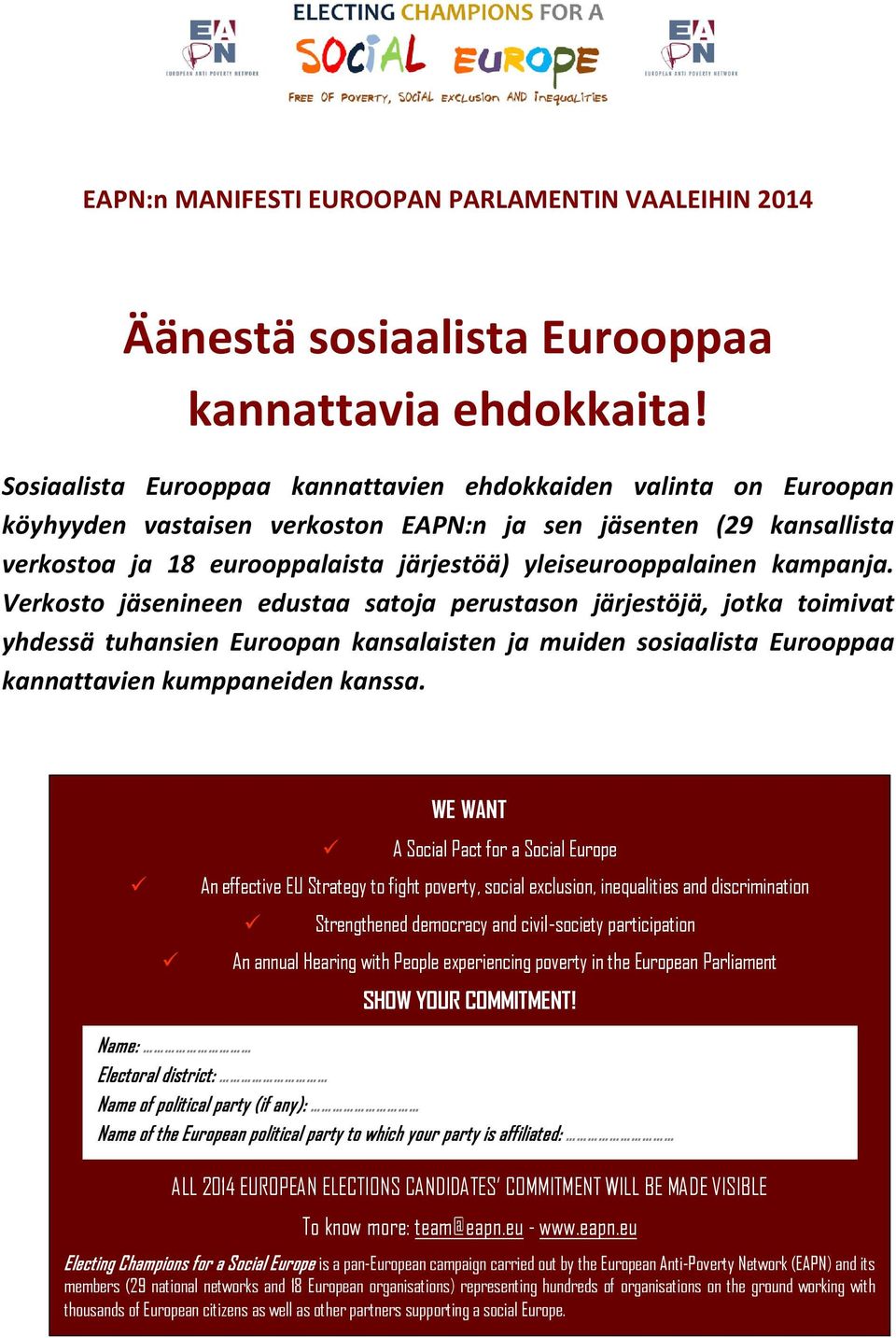 kampanja. Verkosto jäsenineen edustaa satoja perustason järjestöjä, jotka toimivat yhdessä tuhansien Euroopan kansalaisten ja muiden sosiaalista Eurooppaa kannattavien kumppaneiden kanssa.