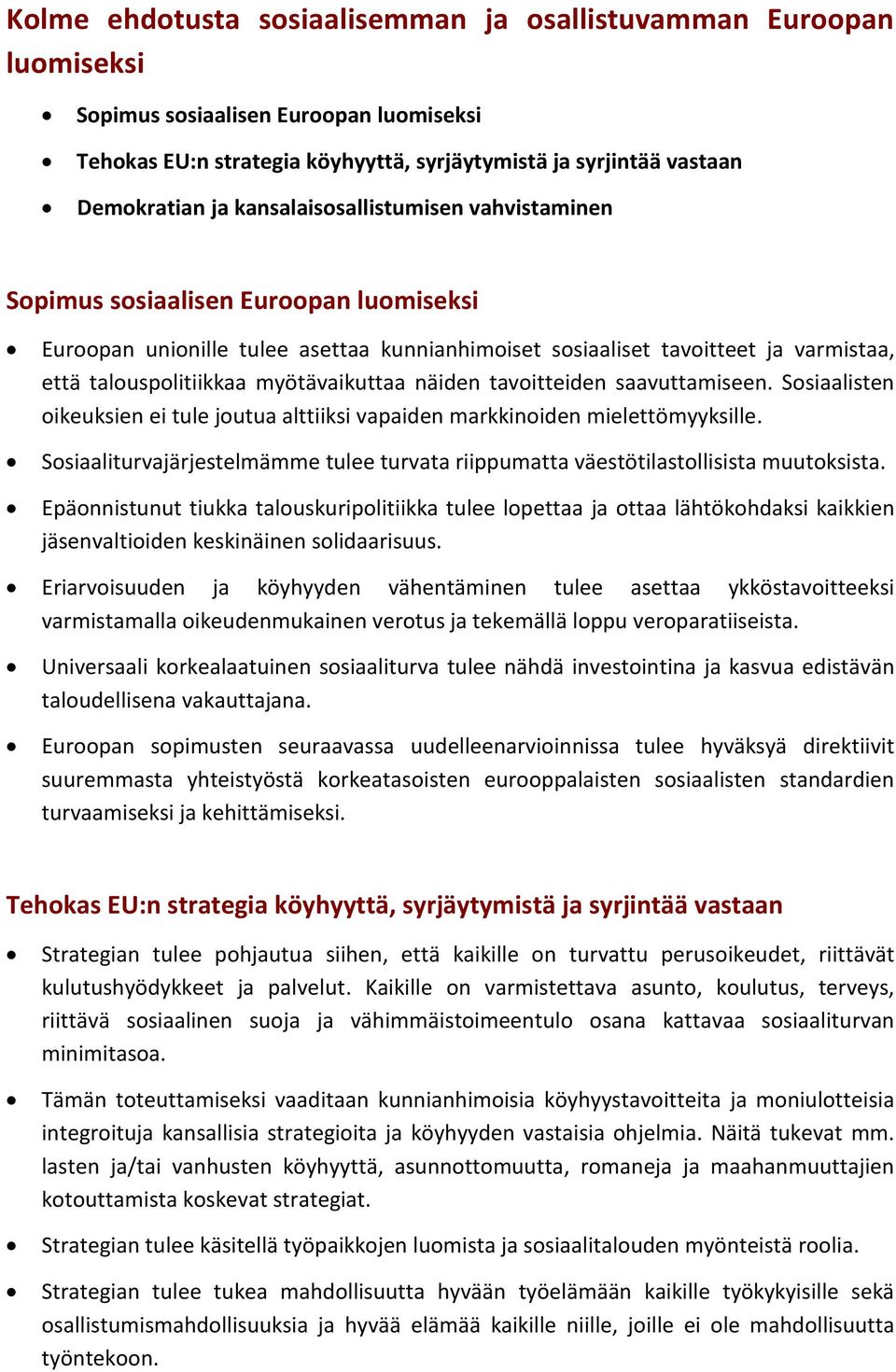 myötävaikuttaa näiden tavoitteiden saavuttamiseen. Sosiaalisten oikeuksien ei tule joutua alttiiksi vapaiden markkinoiden mielettömyyksille.