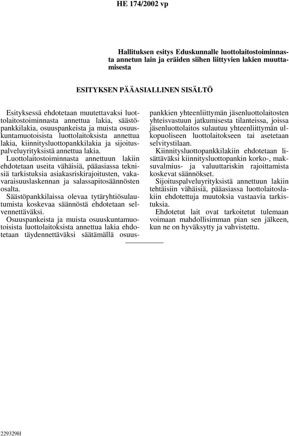 annettua lakia. Luottolaitostoiminnasta annettuun lakiin ehdotetaan useita vähäisiä, pääasiassa teknisiä tarkistuksia asiakasriskirajoitusten, vakavaraisuuslaskennan ja salassapitosäännösten osalta.