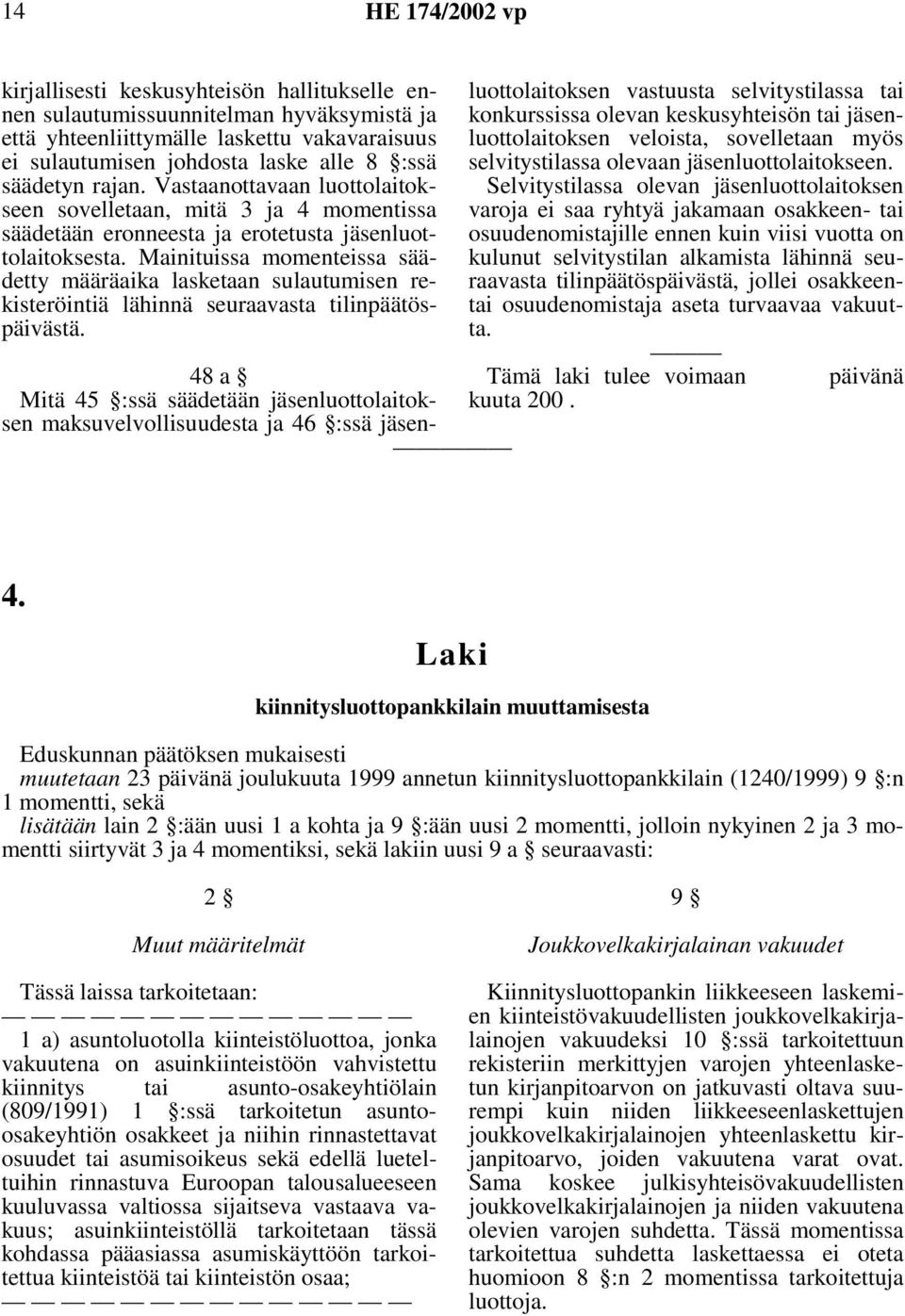 Mainituissa momenteissa säädetty määräaika lasketaan sulautumisen rekisteröintiä lähinnä seuraavasta tilinpäätöspäivästä.