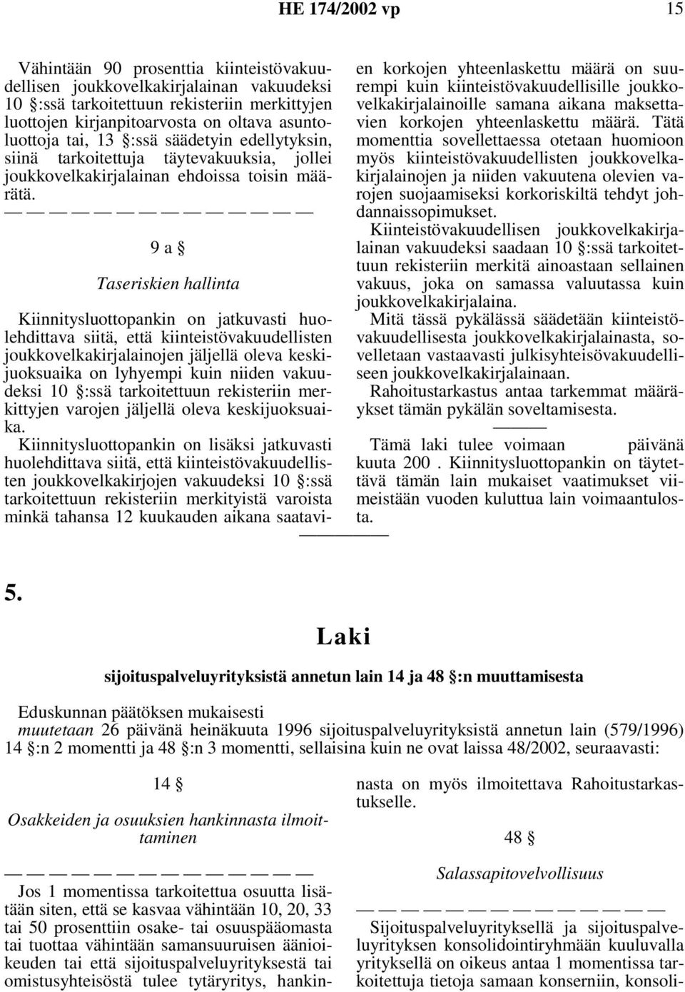 9a Taseriskien hallinta Kiinnitysluottopankin on jatkuvasti huolehdittava siitä, että kiinteistövakuudellisten joukkovelkakirjalainojen jäljellä oleva keskijuoksuaika on lyhyempi kuin niiden