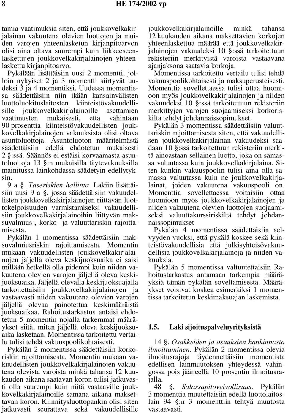 Uudessa momentissa säädettäisiin niin ikään kansainvälisten luottoluokituslaitosten kiinteistövakuudellisille joukkovelkakirjalainoille asettamien vaatimusten mukaisesti, että vähintään 90 prosenttia