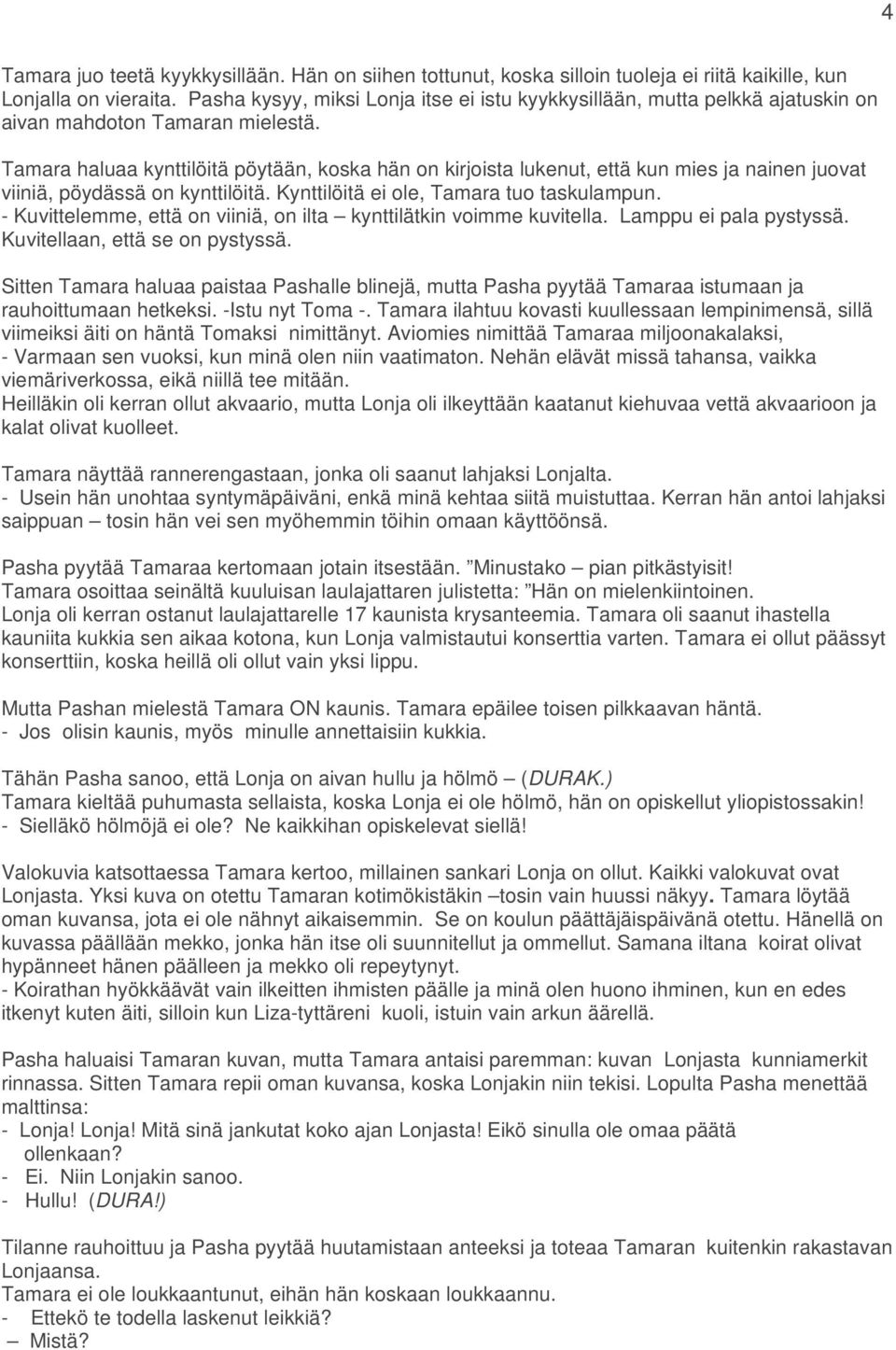 Tamara haluaa kynttilöitä pöytään, koska hän on kirjoista lukenut, että kun mies ja nainen juovat viiniä, pöydässä on kynttilöitä. Kynttilöitä ei ole, Tamara tuo taskulampun.