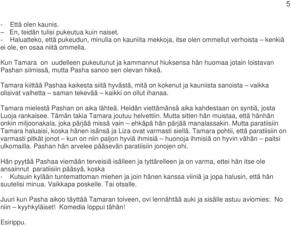 Tamara kiittää Pashaa kaikesta siitä hyvästä, mitä on kokenut ja kauniista sanoista vaikka olisivat valhetta saman tekevää kaikki on ollut ihanaa. Tamara mielestä Pashan on aika lähteä.