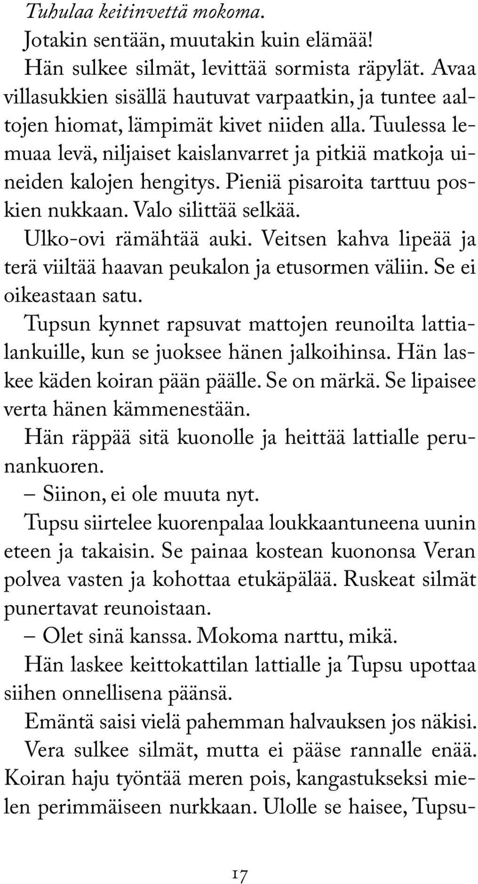 Pieniä pisaroita tarttuu poskien nukkaan. Valo silittää selkää. Ulko-ovi rämähtää auki. Veitsen kahva lipeää ja terä viiltää haavan peukalon ja etusormen väliin. Se ei oikeastaan satu.