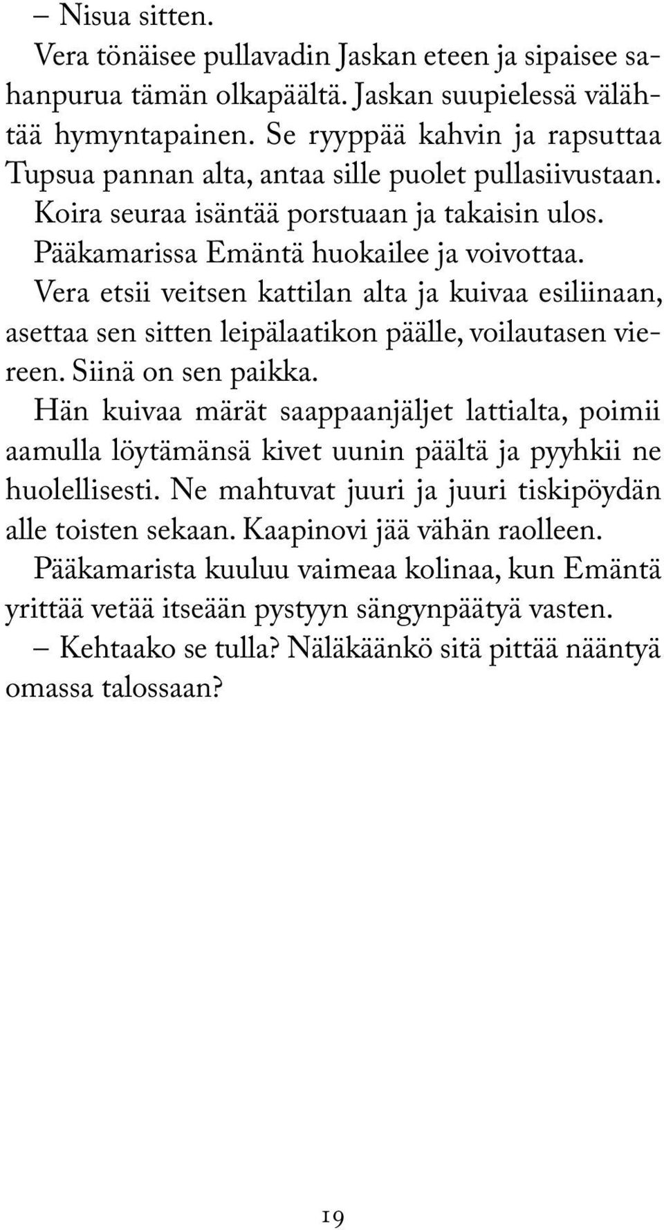 Vera etsii veitsen kattilan alta ja kuivaa esiliinaan, asettaa sen sitten leipälaatikon päälle, voilautasen viereen. Siinä on sen paikka.