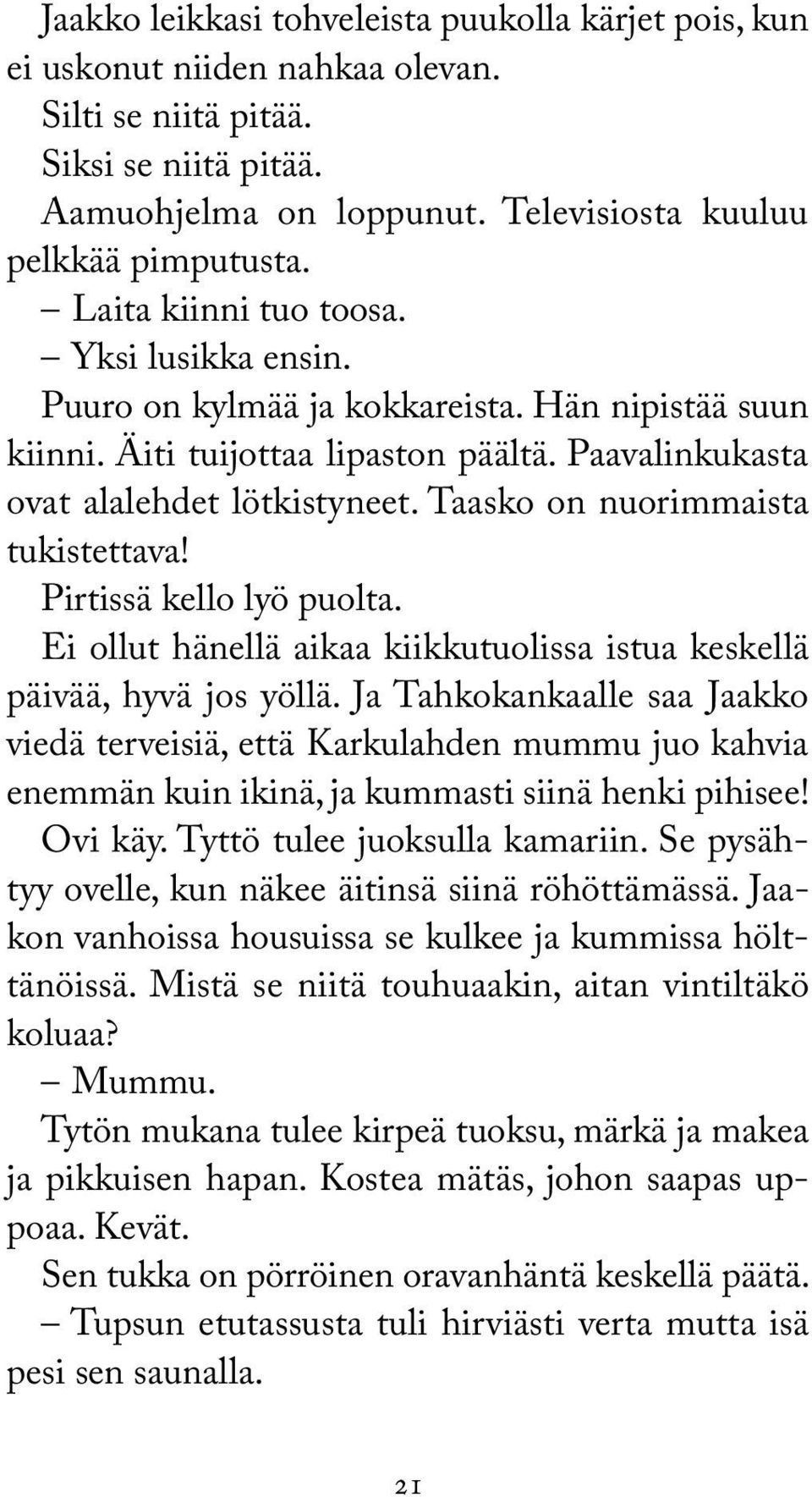 Taasko on nuorimmaista tukistettava! Pirtissä kello lyö puolta. Ei ollut hänellä aikaa kiikkutuolissa istua keskellä päivää, hyvä jos yöllä.