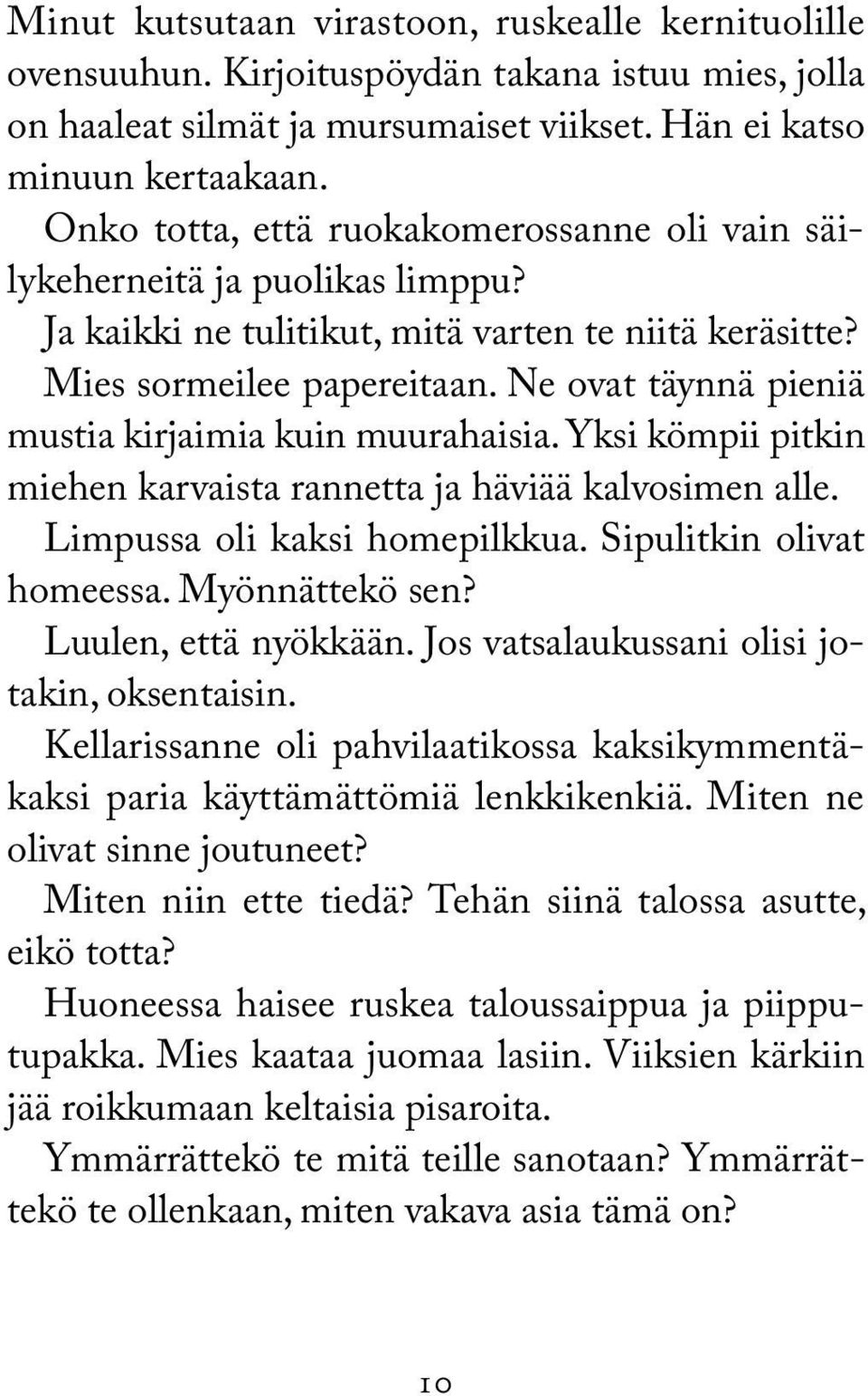 Ne ovat täynnä pieniä mustia kirjaimia kuin muurahaisia. Yksi kömpii pitkin miehen karvaista rannetta ja häviää kalvosimen alle. Limpussa oli kaksi homepilkkua. Sipulitkin olivat homeessa.