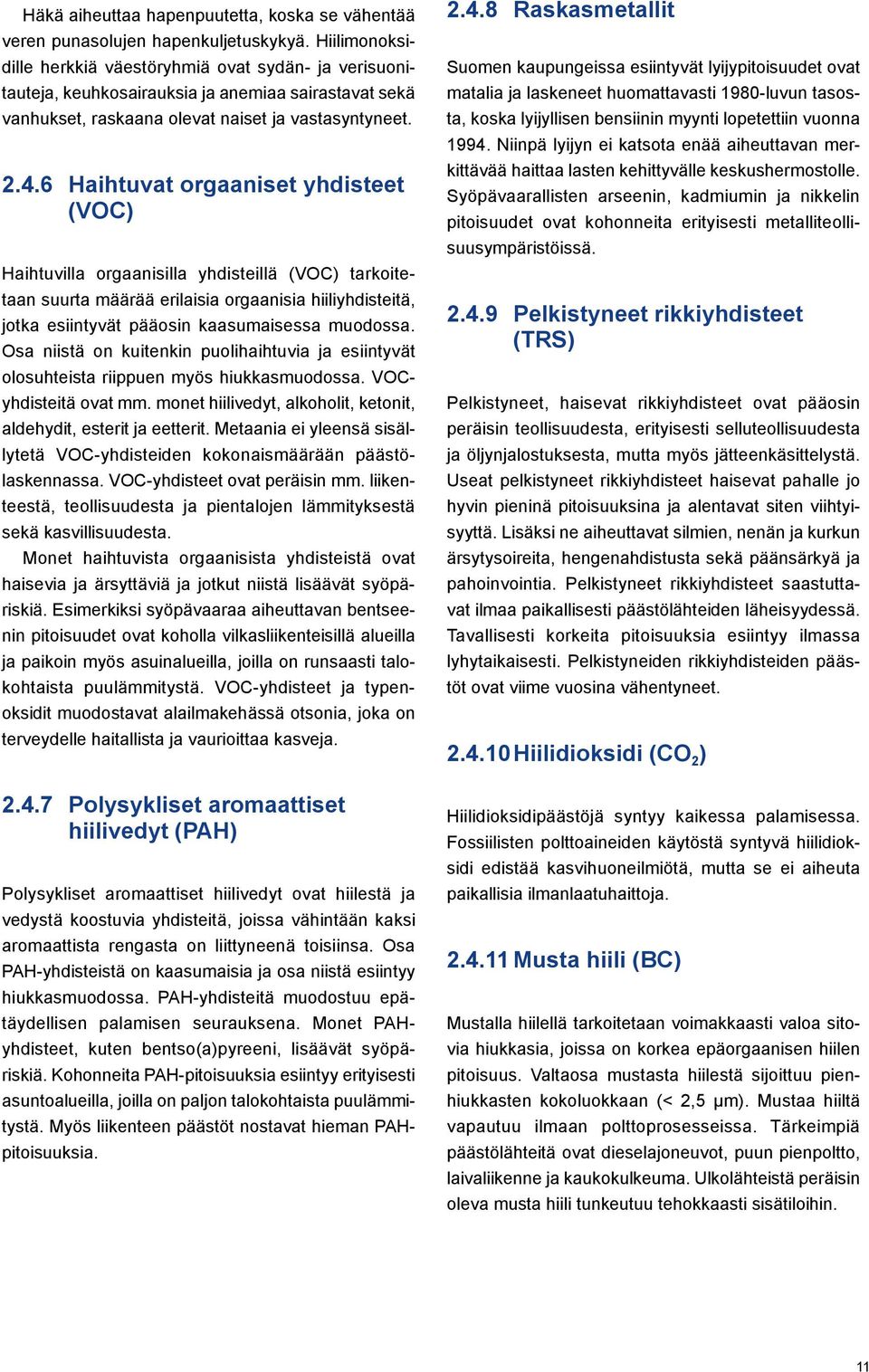 6 Haihtuvat orgaaniset yhdisteet (VOC) Haihtuvilla orgaanisilla yhdisteillä (VOC) tarkoitetaan suurta määrää erilaisia orgaanisia hiiliyhdisteitä, jotka esiintyvät pääosin kaasumaisessa muodossa.