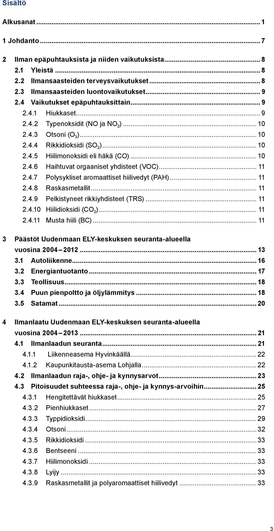 .. 11 2.4.7 Polysykliset aromaattiset hiilivedyt (PAH)... 11 2.4.8 Raskasmetallit... 11 2.4.9 Pelkistyneet rikkiyhdisteet (TRS)... 11 2.4.10 Hiilidioksidi (CO 2 )... 11 2.4.11 Musta hiili (BC).