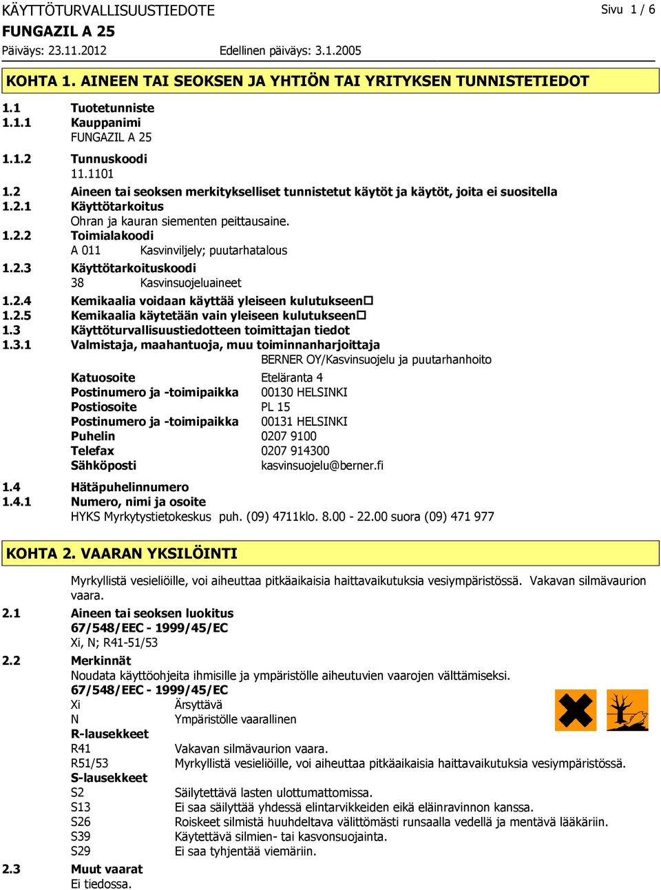 2.3 Käyttötarkoituskoodi 38 Kasvinsuojeluaineet 1.2.4 Kemikaalia voidaan käyttää yleiseen kulutukseen 1.2.5 Kemikaalia käytetään vain yleiseen kulutukseen 1.