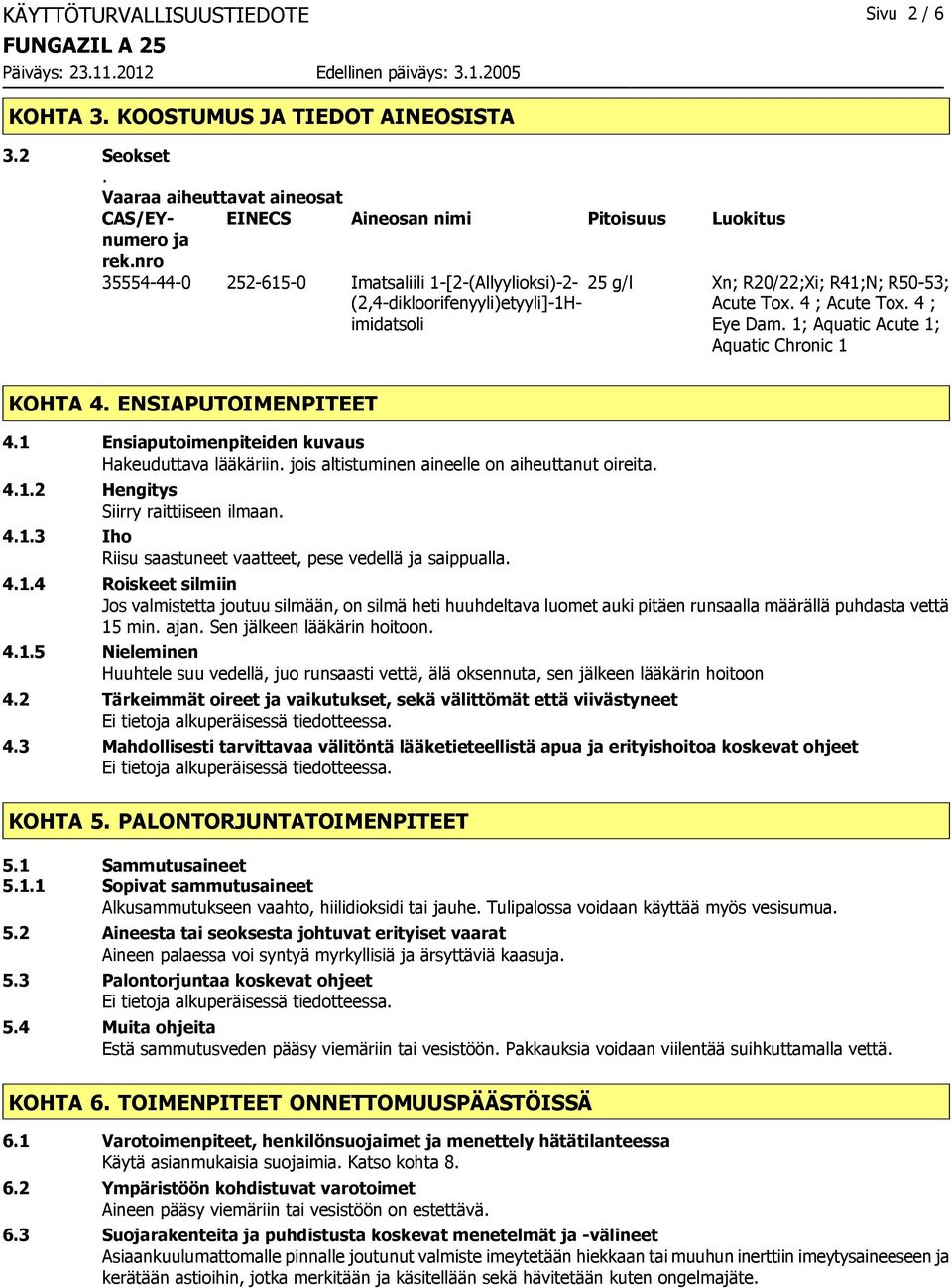 4 ; Acute Tox. 4 ; Eye Dam. 1; Aquatic Acute 1; Aquatic Chronic 1 KOHTA 4. ENSIAPUTOIMENPITEET 4.1 Ensiaputoimenpiteiden kuvaus Hakeuduttava lääkäriin.