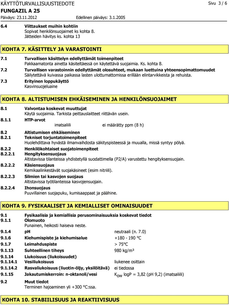 2 Turvallisen varastoinnin edellyttämät olosuhteet, mukaan luettuina yhteensopimattomuudet Säilytettävä kuivassa paikassa lasten ulottumattomissa erillään elintarvikkeista ja rehuista. 7.