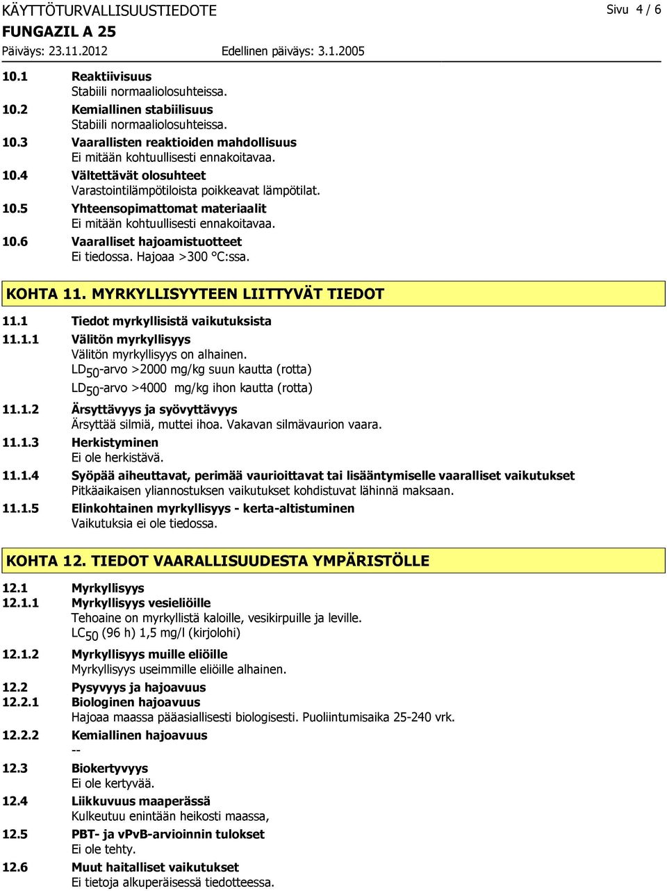 Hajoaa >300 C:ssa. KOHTA 11. MYRKYLLISYYTEEN LIITTYVÄT TIEDOT 11.1 Tiedot myrkyllisistä vaikutuksista 11.1.1 Välitön myrkyllisyys Välitön myrkyllisyys on alhainen.