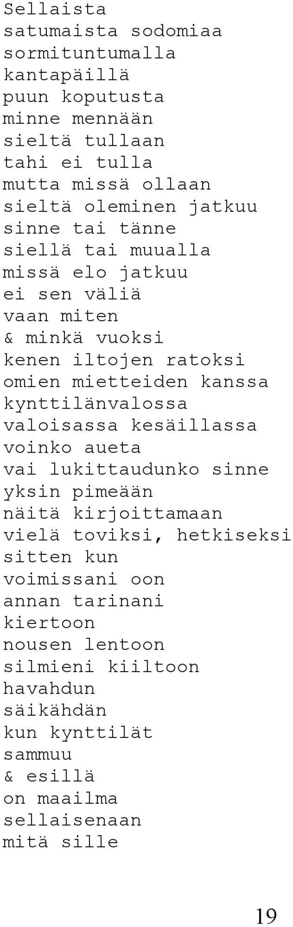 kynttilänvalossa valoisassa kesäillassa voinko aueta vai lukittaudunko sinne yksin pimeään näitä kirjoittamaan vielä toviksi, hetkiseksi sitten kun