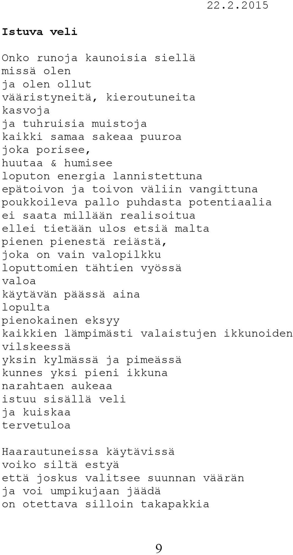 on vain valopilkku loputtomien tähtien vyössä valoa käytävän päässä aina lopulta pienokainen eksyy kaikkien lämpimästi valaistujen ikkunoiden vilskeessä yksin kylmässä ja pimeässä kunnes yksi pieni