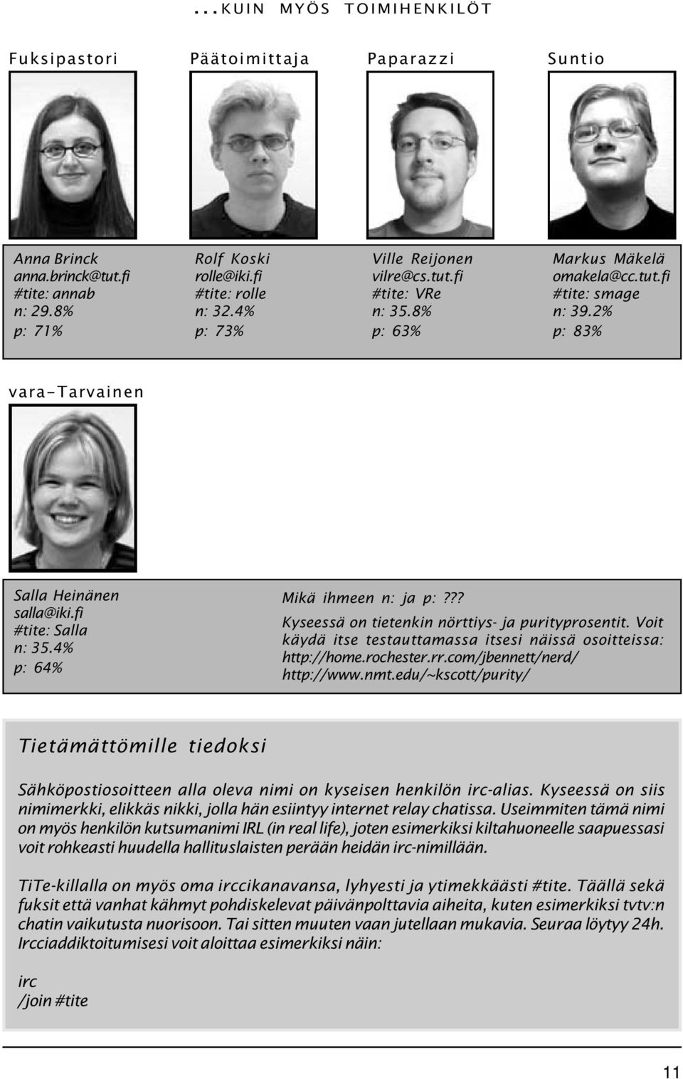 4% p: 64% Mikä ihmeen n: ja p:??? Kyseessä on tietenkin nörttiys- ja purityprosentit. Voit käydä itse testauttamassa itsesi näissä osoitteissa: http://home.rochester.rr.com/jbennett/nerd/ http://www.