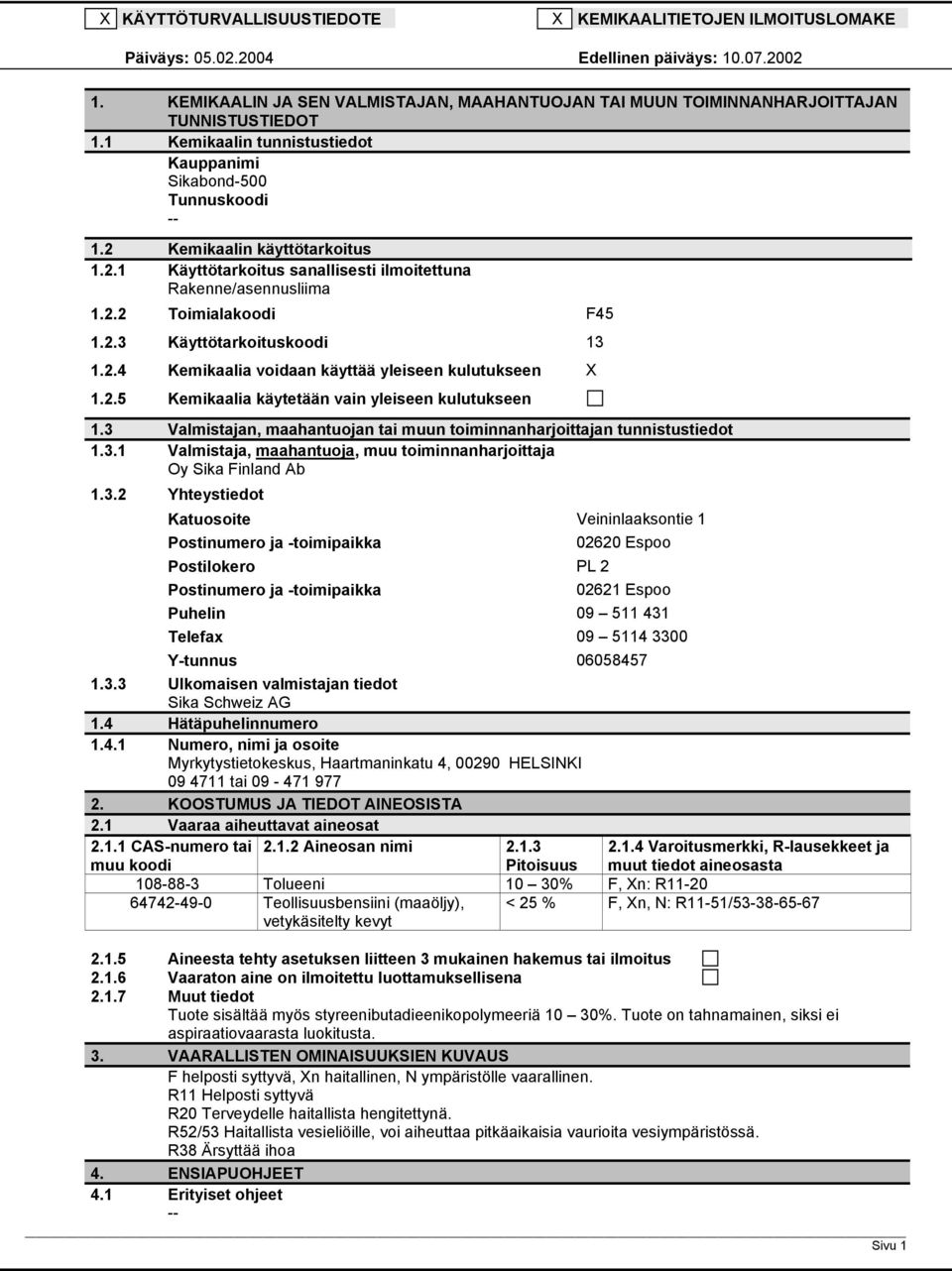 2.4 Kemikaalia voidaan käyttää yleiseen kulutukseen X 1.2.5 Kemikaalia käytetään vain yleiseen kulutukseen 1.3 Valmistajan, maahantuojan tai muun toiminnanharjoittajan tunnistustiedot 1.3.1 Valmistaja, maahantuoja, muu toiminnanharjoittaja Oy Sika Finland Ab 1.