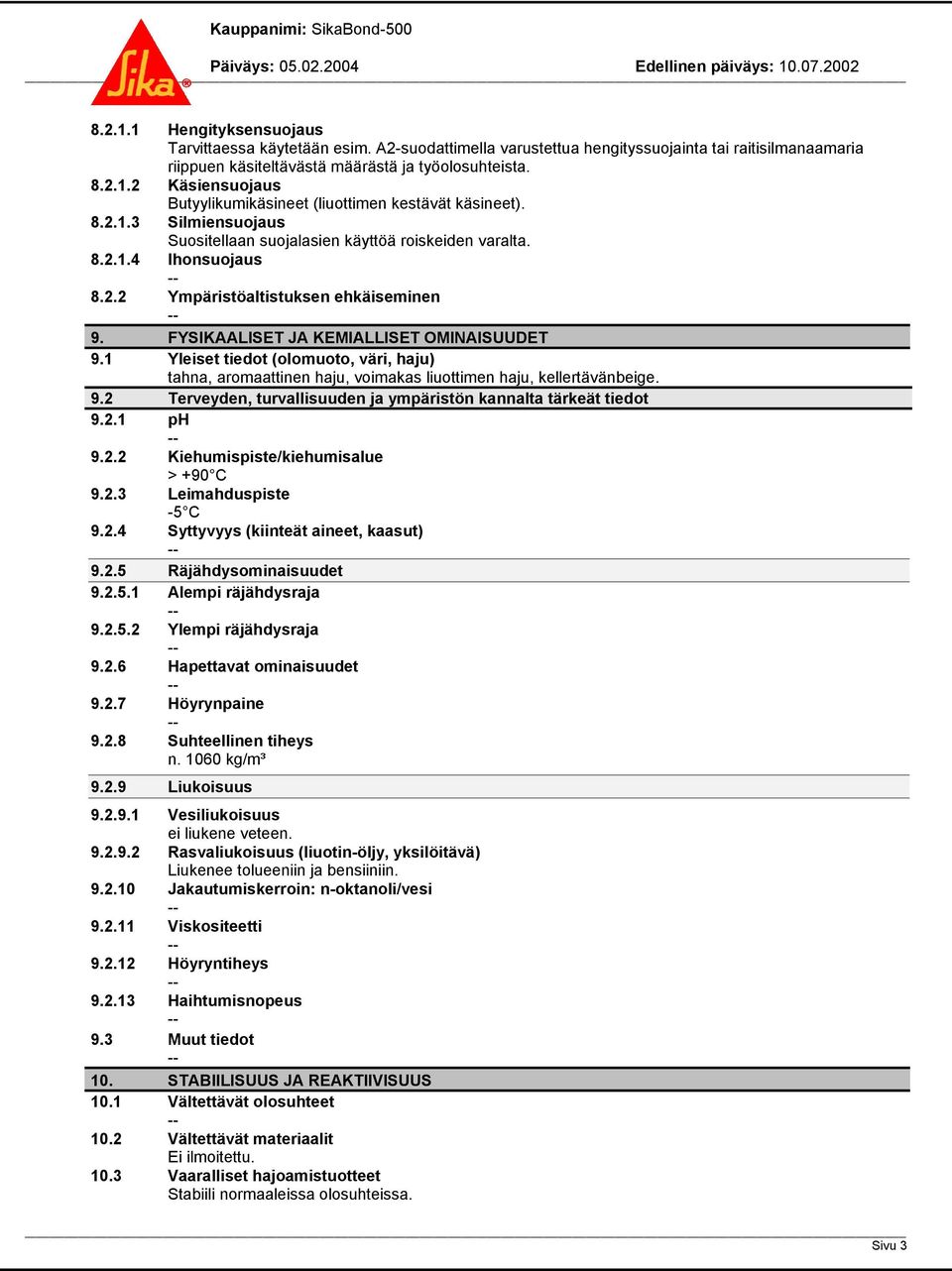 1 Yleiset tiedot (olomuoto, väri, haju) tahna, aromaattinen haju, voimakas liuottimen haju, kellertävänbeige. 9.2 Terveyden, turvallisuuden ja ympäristön kannalta tärkeät tiedot 9.2.1 ph 9.2.2 Kiehumispiste/kiehumisalue > +90 C 9.