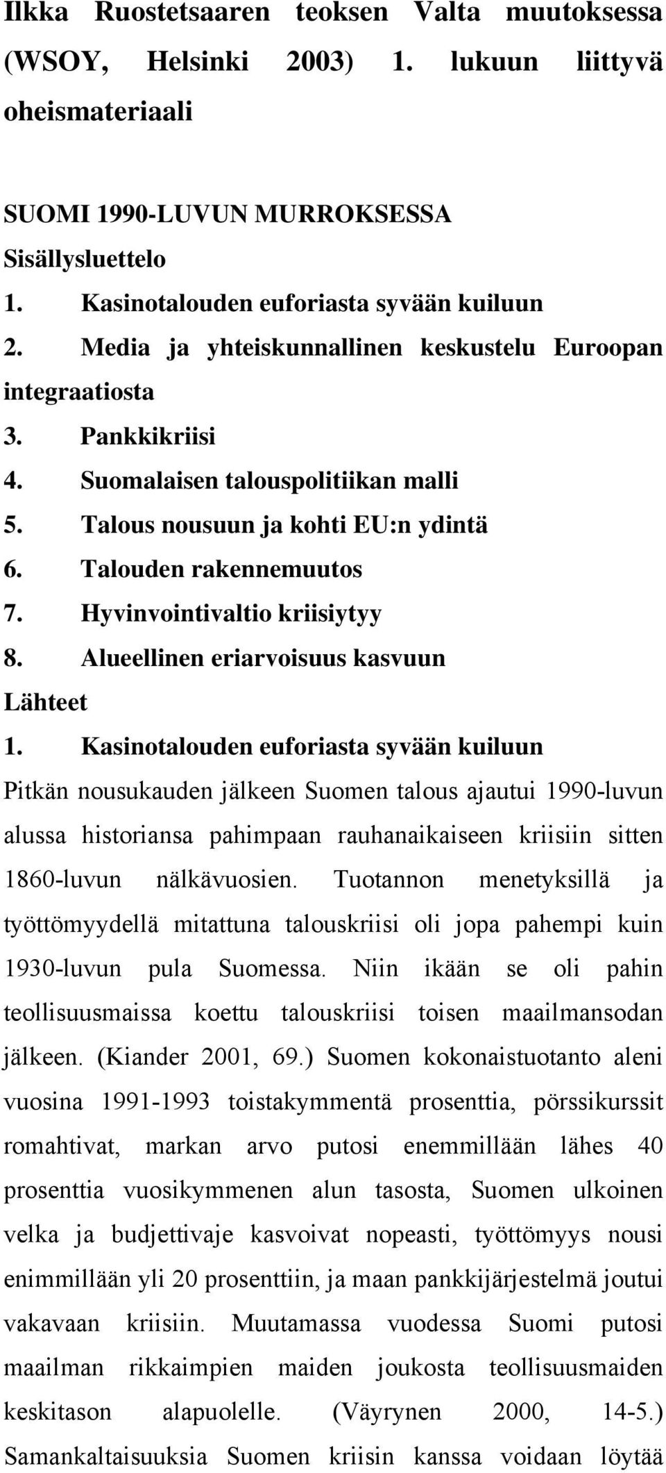 Hyvinvointivaltio kriisiytyy 8. Alueellinen eriarvoisuus kasvuun Lähteet 1.