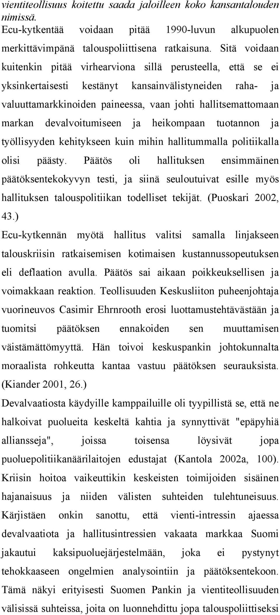 devalvoitumiseen ja heikompaan tuotannon ja työllisyyden kehitykseen kuin mihin hallitummalla politiikalla olisi päästy.