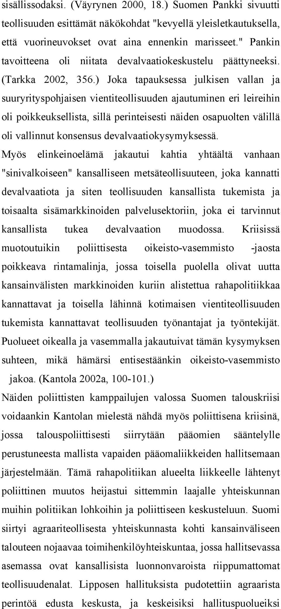 ) Joka tapauksessa julkisen vallan ja suuryrityspohjaisen vientiteollisuuden ajautuminen eri leireihin oli poikkeuksellista, sillä perinteisesti näiden osapuolten välillä oli vallinnut konsensus