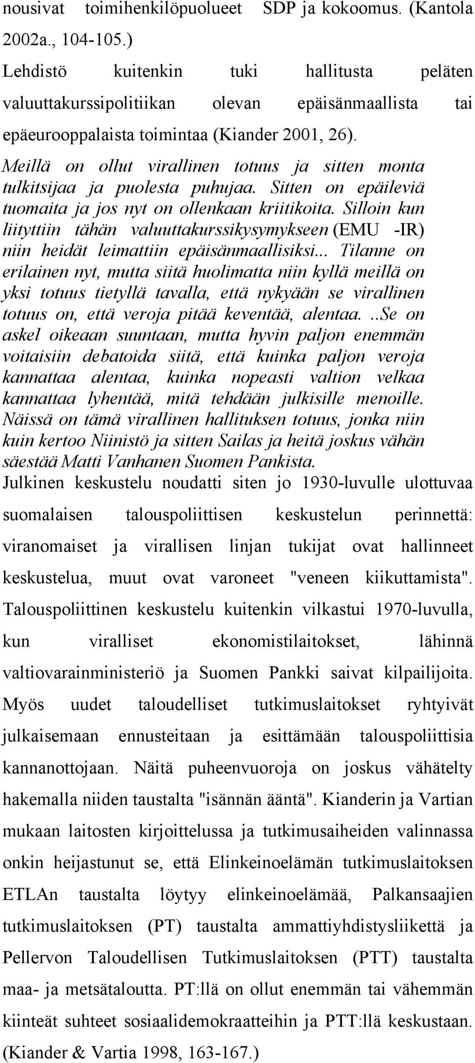 Meillä on ollut virallinen totuus ja sitten monta tulkitsijaa ja puolesta puhujaa. Sitten on epäileviä tuomaita ja jos nyt on ollenkaan kriitikoita.