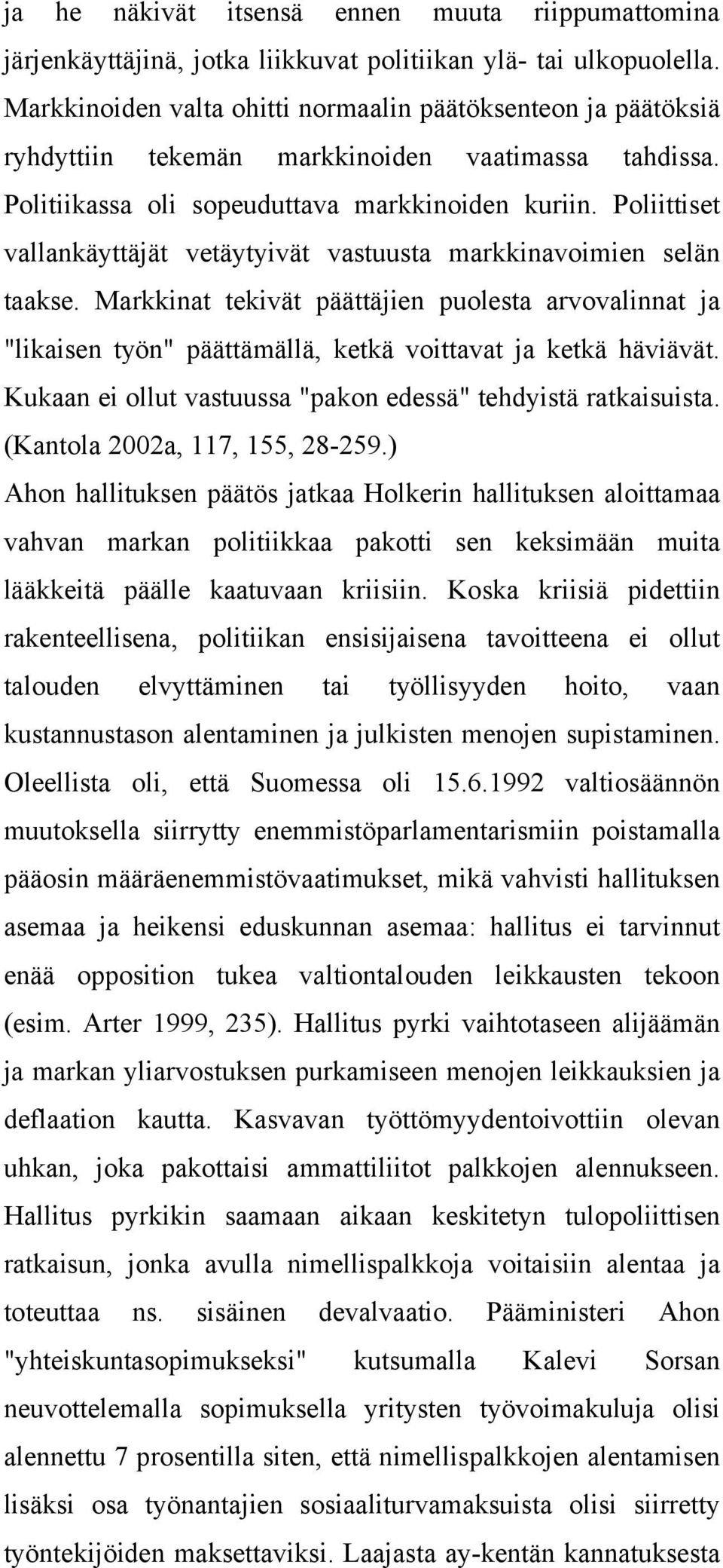 Poliittiset vallankäyttäjät vetäytyivät vastuusta markkinavoimien selän taakse. Markkinat tekivät päättäjien puolesta arvovalinnat ja "likaisen työn" päättämällä, ketkä voittavat ja ketkä häviävät.