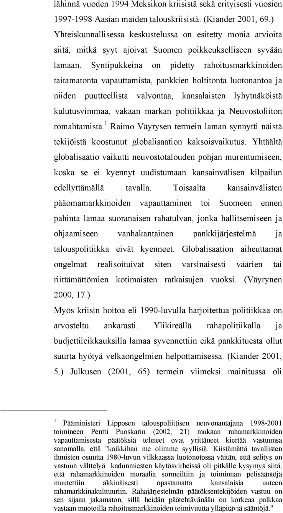 Syntipukkeina on pidetty rahoitusmarkkinoiden taitamatonta vapauttamista, pankkien holtitonta luotonantoa ja niiden puutteellista valvontaa, kansalaisten lyhytnäköistä kulutusvimmaa, vakaan markan