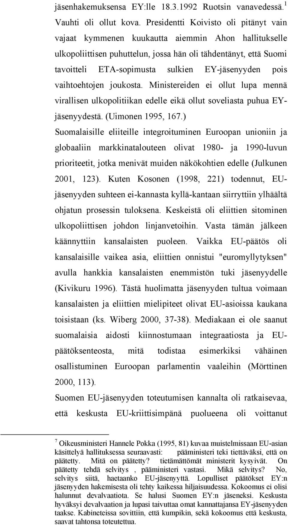 EY-jäsenyyden pois vaihtoehtojen joukosta. Ministereiden ei ollut lupa mennä virallisen ulkopolitiikan edelle eikä ollut soveliasta puhua EYjäsenyydestä. (Uimonen 1995, 167.