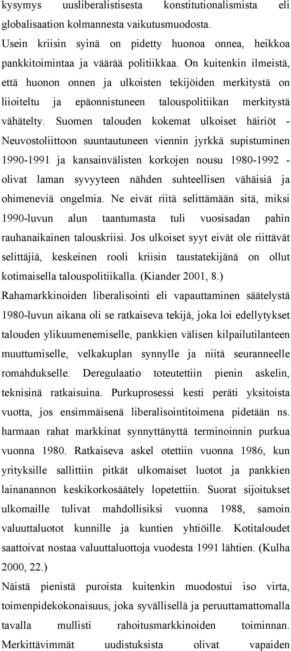 Suomen talouden kokemat ulkoiset häiriöt - Neuvostoliittoon suuntautuneen viennin jyrkkä supistuminen 1990-1991 ja kansainvälisten korkojen nousu 1980-1992 - olivat laman syvyyteen nähden