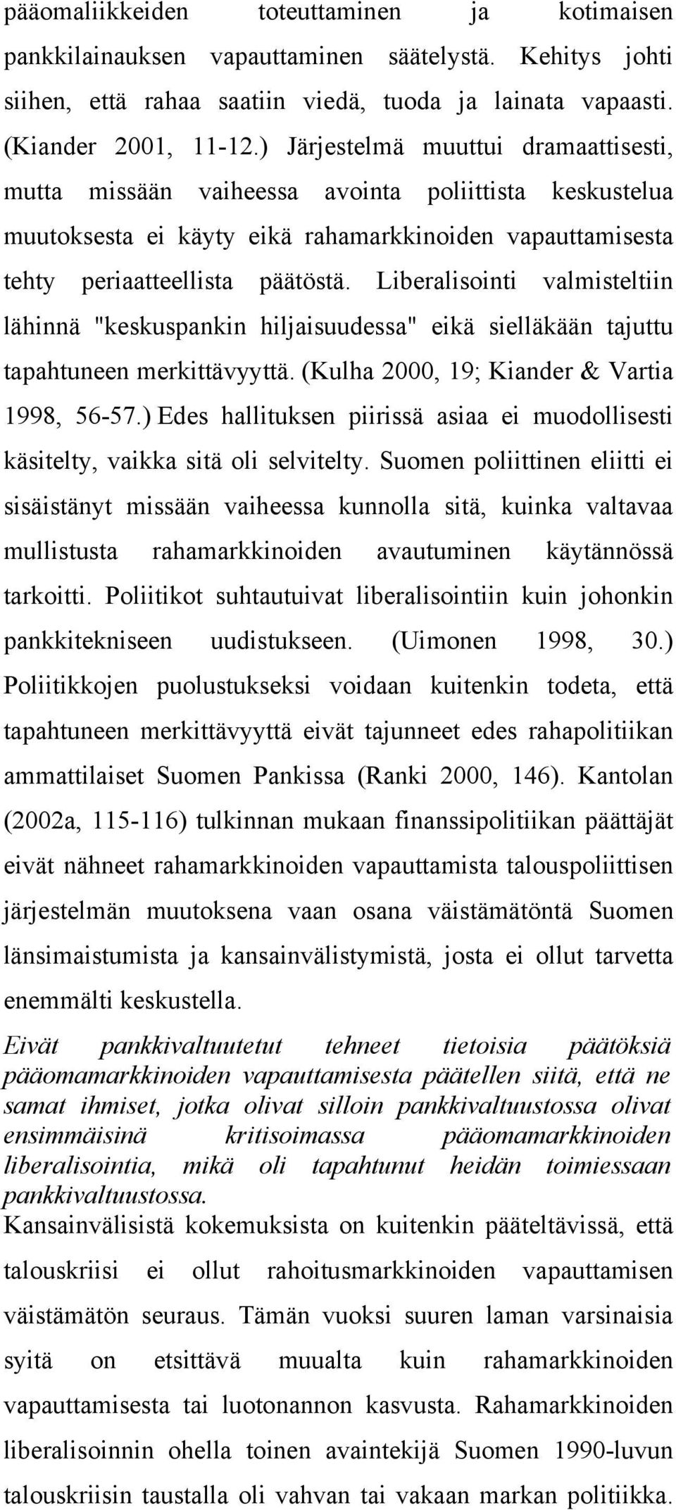 Liberalisointi valmisteltiin lähinnä "keskuspankin hiljaisuudessa" eikä sielläkään tajuttu tapahtuneen merkittävyyttä. (Kulha 2000, 19; Kiander & Vartia 1998, 56-57.