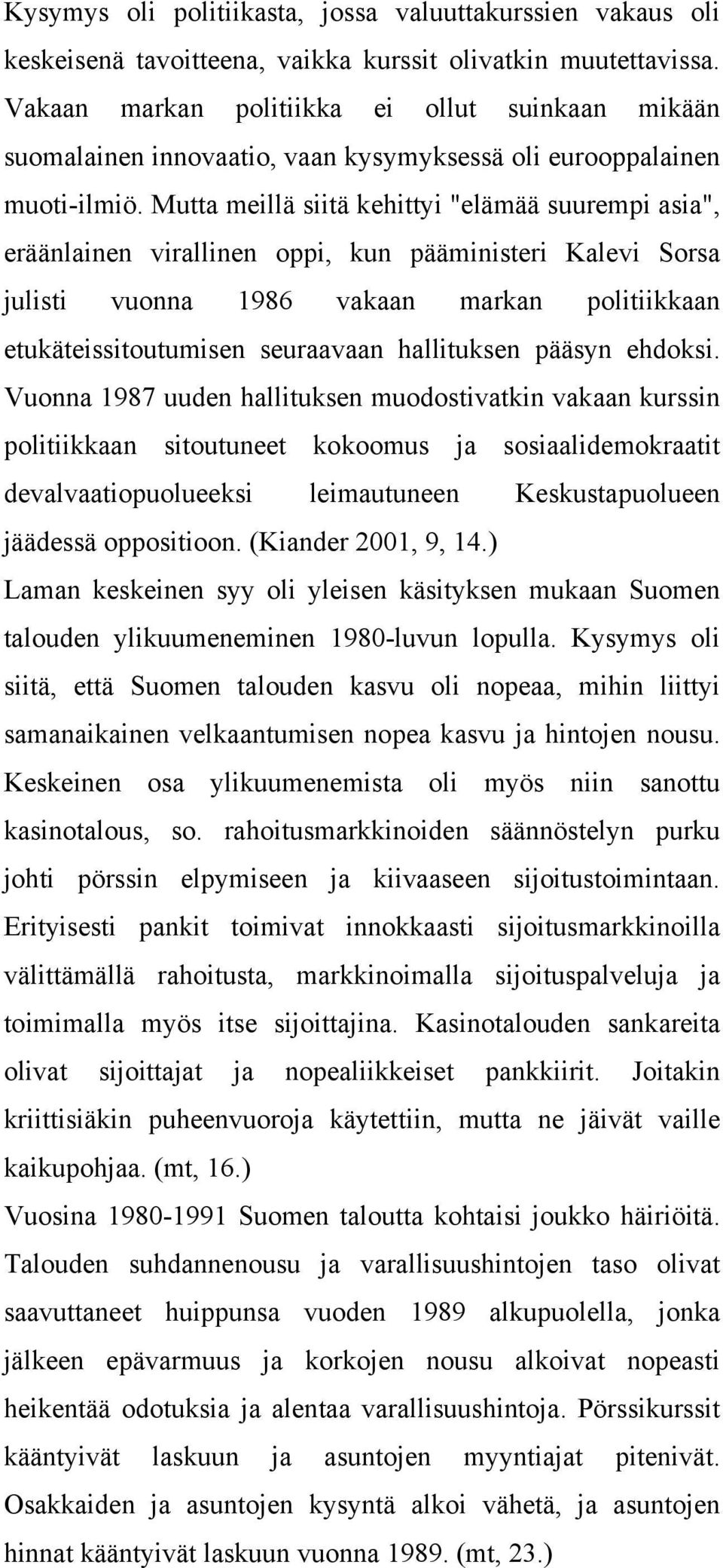 Mutta meillä siitä kehittyi "elämää suurempi asia", eräänlainen virallinen oppi, kun pääministeri Kalevi Sorsa julisti vuonna 1986 vakaan markan politiikkaan etukäteissitoutumisen seuraavaan