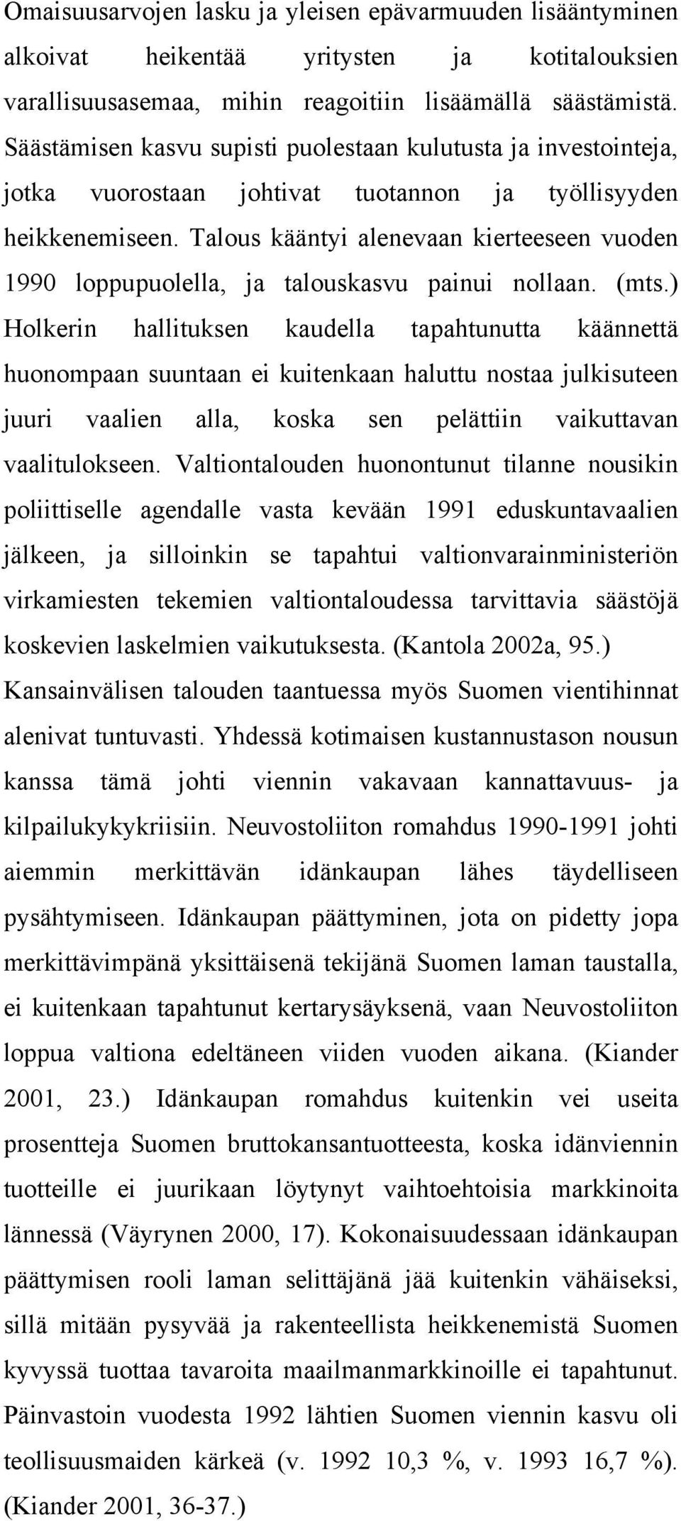 Talous kääntyi alenevaan kierteeseen vuoden 1990 loppupuolella, ja talouskasvu painui nollaan. (mts.