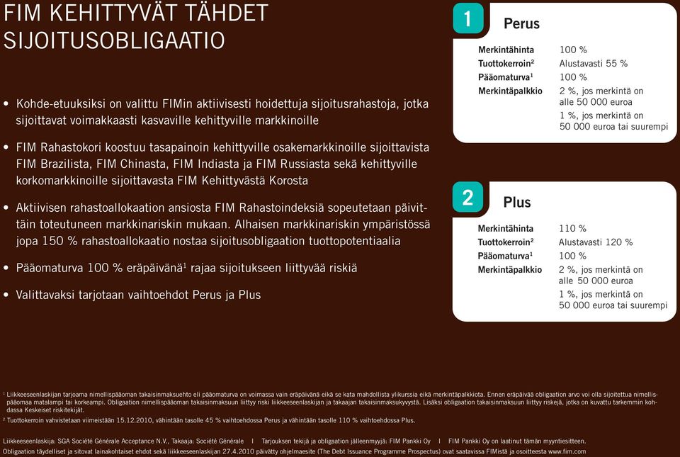 Kehittyvästä Korosta Aktiivisen rahastoallokaation ansiosta FIM Rahastoindeksiä sopeutetaan päivittäin toteutuneen markkinariskin mukaan.