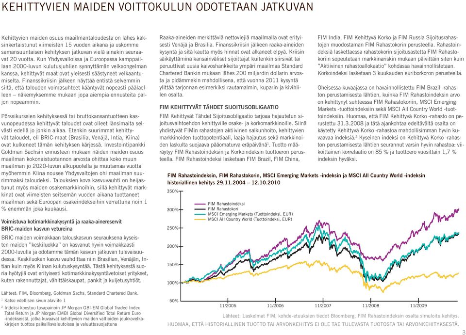 Finanssikriisin jälkeen näyttää entistä selvemmin siltä, että talouden voimasuhteet kääntyvät nopeasti päälaelleen näkemyksemme mukaan jopa aiempia ennusteita paljon nopeammin.