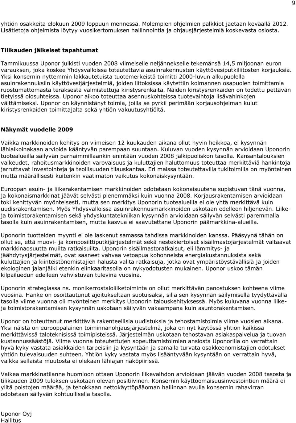 Tilikauden jälkeiset tapahtumat Tammikuussa Uponor julkisti vuoden 2008 viimeiselle neljännekselle tekemänsä 14,5 miljoonan euron varauksen, joka koskee Yhdysvalloissa toteutettavia asuinrakennusten