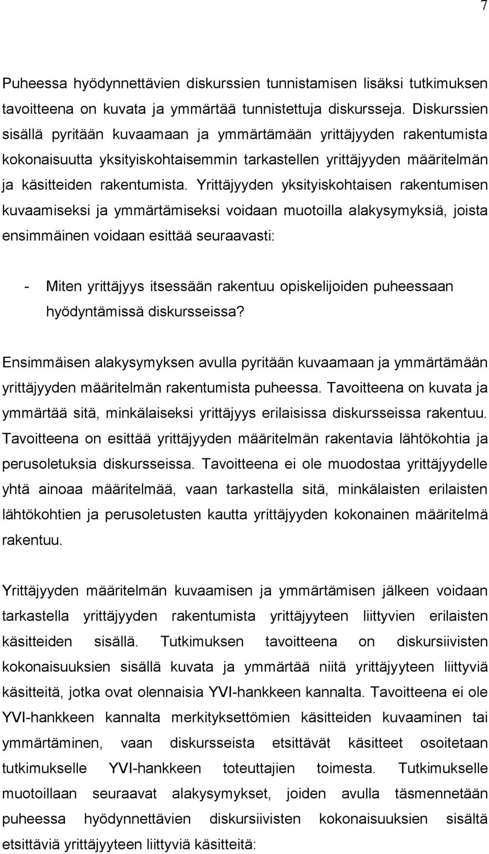 Yrittäjyyden yksityiskohtaisen rakentumisen kuvaamiseksi ja ymmärtämiseksi voidaan muotoilla alakysymyksiä, joista ensimmäinen voidaan esittää seuraavasti: - Miten yrittäjyys itsessään rakentuu