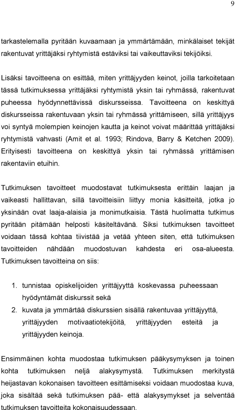 Tavoitteena on keskittyä diskursseissa rakentuvaan yksin tai ryhmässä yrittämiseen, sillä yrittäjyys voi syntyä molempien keinojen kautta ja keinot voivat määrittää yrittäjäksi ryhtymistä vahvasti